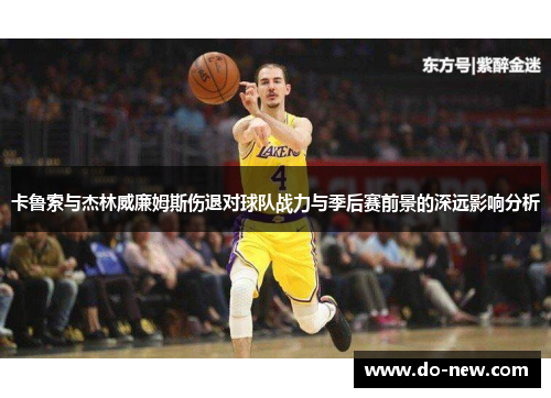 卡鲁索与杰林威廉姆斯伤退对球队战力与季后赛前景的深远影响分析