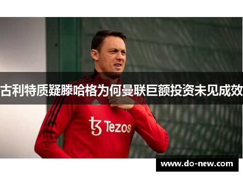 古利特质疑滕哈格为何曼联巨额投资未见成效