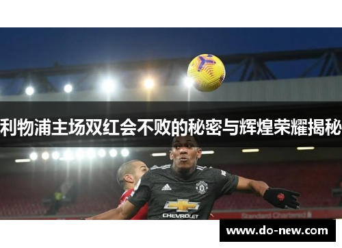 利物浦主场双红会不败的秘密与辉煌荣耀揭秘