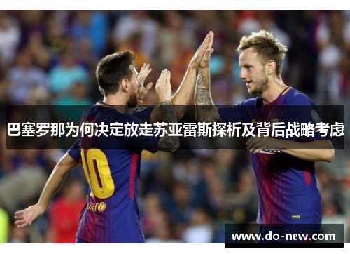 巴塞罗那为何决定放走苏亚雷斯探析及背后战略考虑