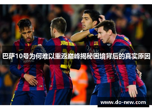 巴萨10号为何难以重返巅峰揭秘困境背后的真实原因