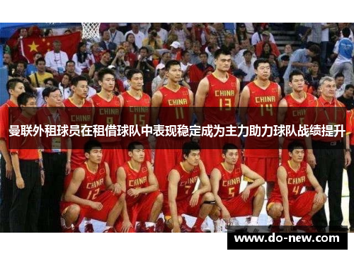 曼联外租球员在租借球队中表现稳定成为主力助力球队战绩提升