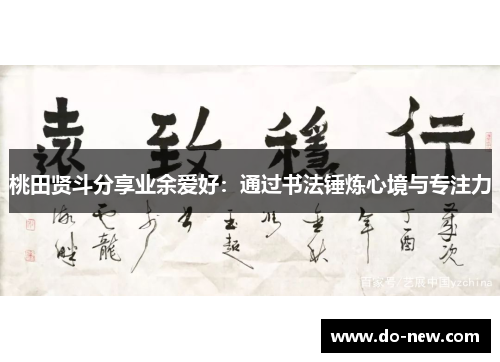 桃田贤斗分享业余爱好：通过书法锤炼心境与专注力