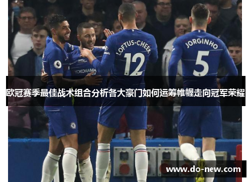 欧冠赛季最佳战术组合分析各大豪门如何运筹帷幄走向冠军荣耀